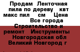  Продам  Ленточная пила по дереву 4 квт макс пил 42 см. › Цена ­ 60 000 - Все города Строительство и ремонт » Инструменты   . Новгородская обл.,Великий Новгород г.